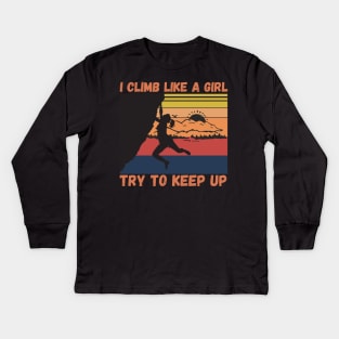 I Climb Like A Girl Try To Keep Up, Climbing Funny Gift For Climber Girls Kids Long Sleeve T-Shirt